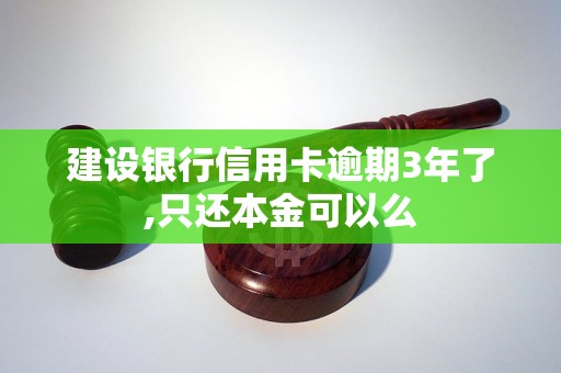 建设银行信用卡逾期3年了,只还本金可以么