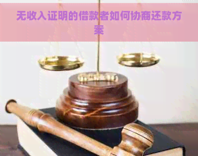 无收入证明借款者如何协商还款方案？本文为您解惑支招