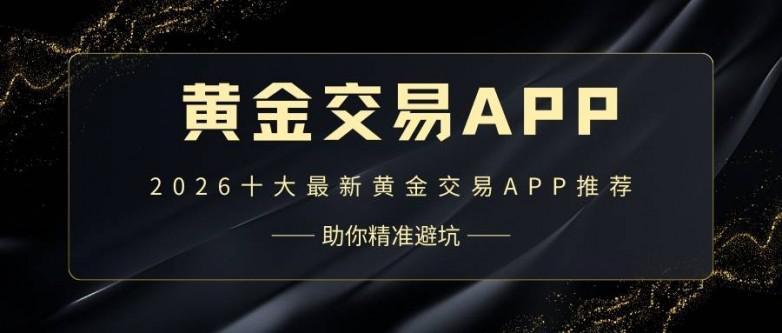 正规黄金交易软件推荐，上海黄金交易所资质避坑指南